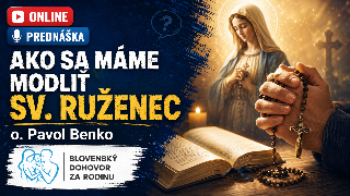 Nedeľa 23.8. o 21:00 Online vo svete: Ako sa máme modliť sv. ruženec (PREMIÉRA)